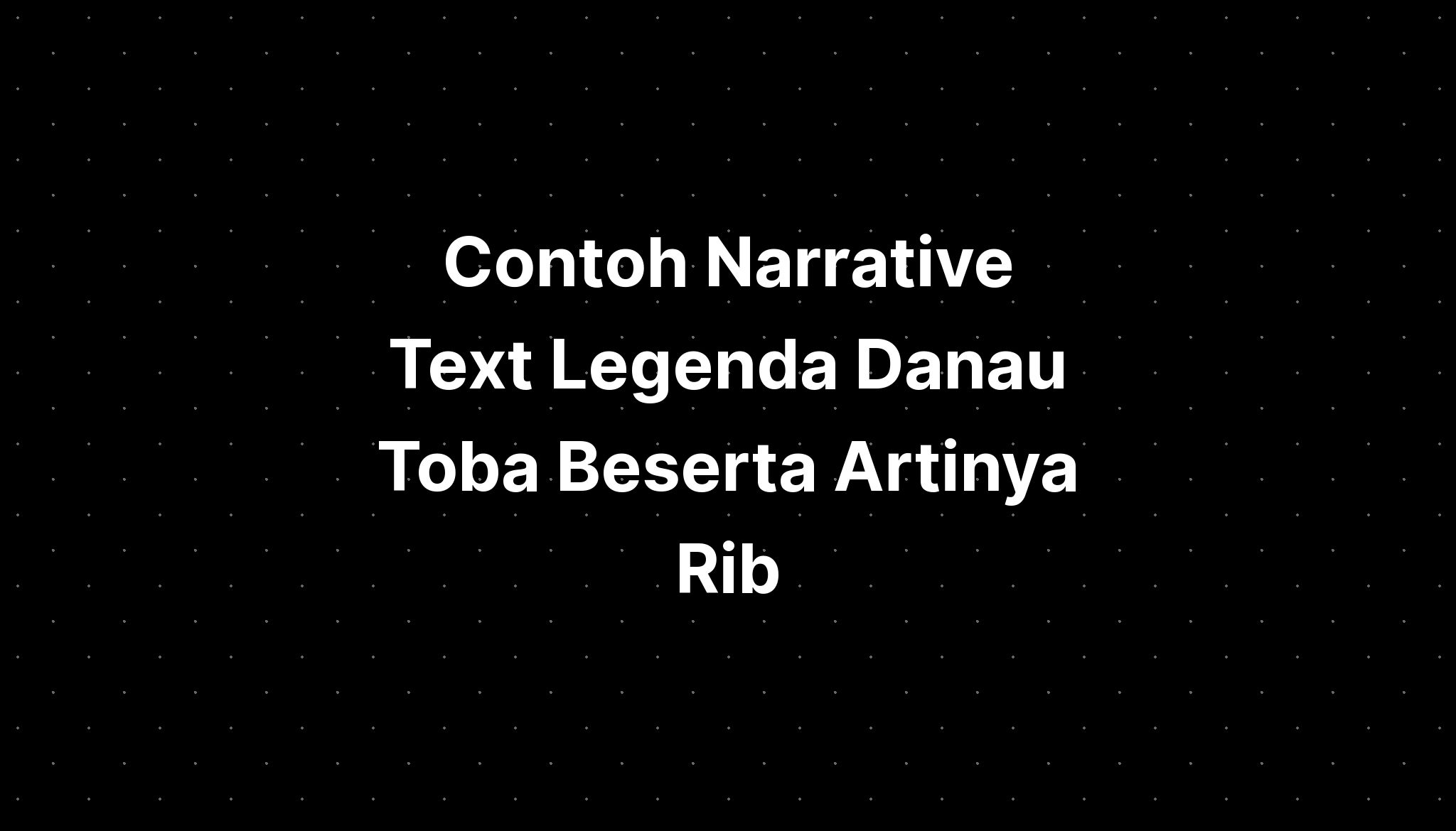 Contoh Narrative Text Legenda Danau Toba Beserta Artinya Rib - IMAGESEE